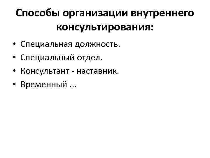 Способы организации внутреннего консультирования: • • Специальная должность. Специальный отдел. Консультант - наставник. Временный.