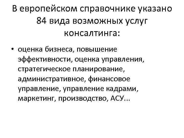 В европейском справочнике указано 84 вида возможных услуг консалтинга: • оценка бизнеса, повышение эффективности,