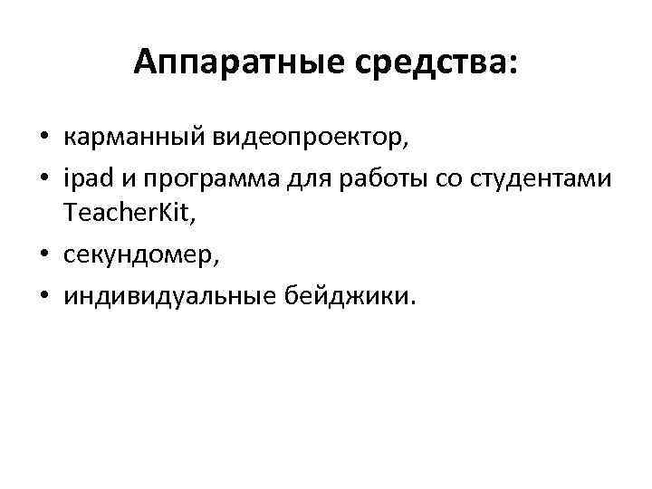 Аппаратные средства: • карманный видеопроектор, • ipad и программа для работы со студентами Teacher.