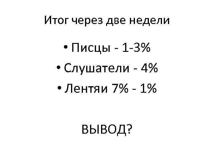 Итог через две недели • Писцы - 1 -3% • Слушатели - 4% •