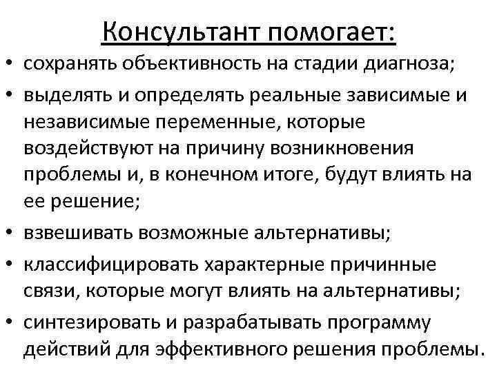 Консультант помогает: • сохранять объективность на стадии диагноза; • выделять и определять реальные зависимые