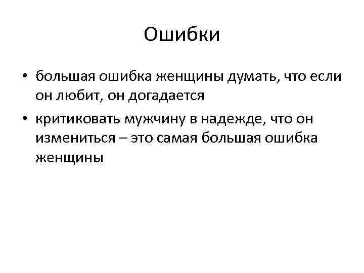 Ошибки • большая ошибка женщины думать, что если он любит, он догадается • критиковать