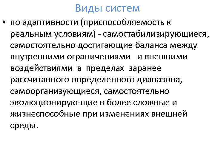 Виды систем • по адаптивности (приспособляемость к реальным условиям) самостабилизирующиеся, самостоятельно достигающие баланса между