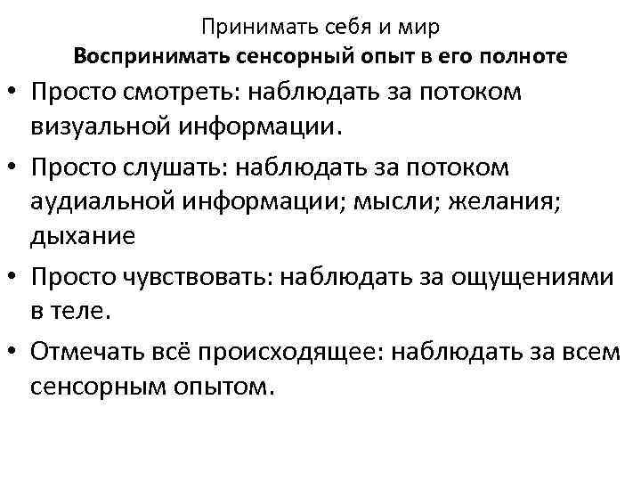 Принимать себя и мир Воспринимать сенсорный опыт в его полноте • Просто смотреть: наблюдать