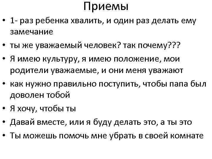 Приемы • 1 - раз ребенка хвалить, и один раз делать ему замечание •