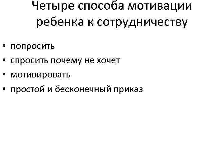 Четыре способа мотивации ребенка к сотрудничеству • • попросить спросить почему не хочет мотивировать