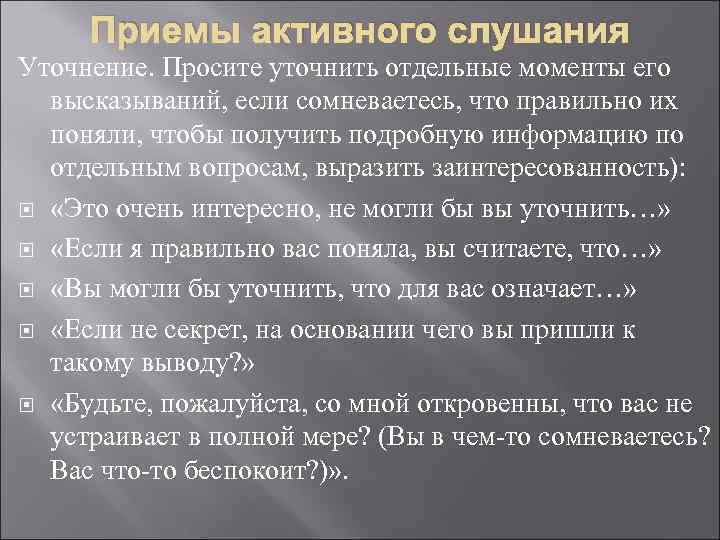 Приемы активного слушания Уточнение. Просите уточнить отдельные моменты его высказываний, если сомневаетесь, что правильно