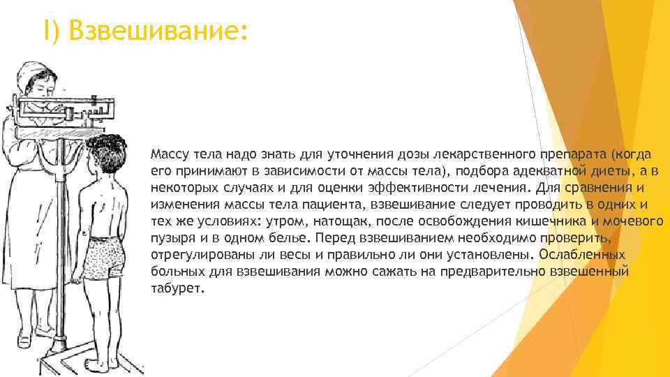 I) Взвешивание: Массу тела надо знать для уточнения дозы лекарственного препарата (когда его принимают