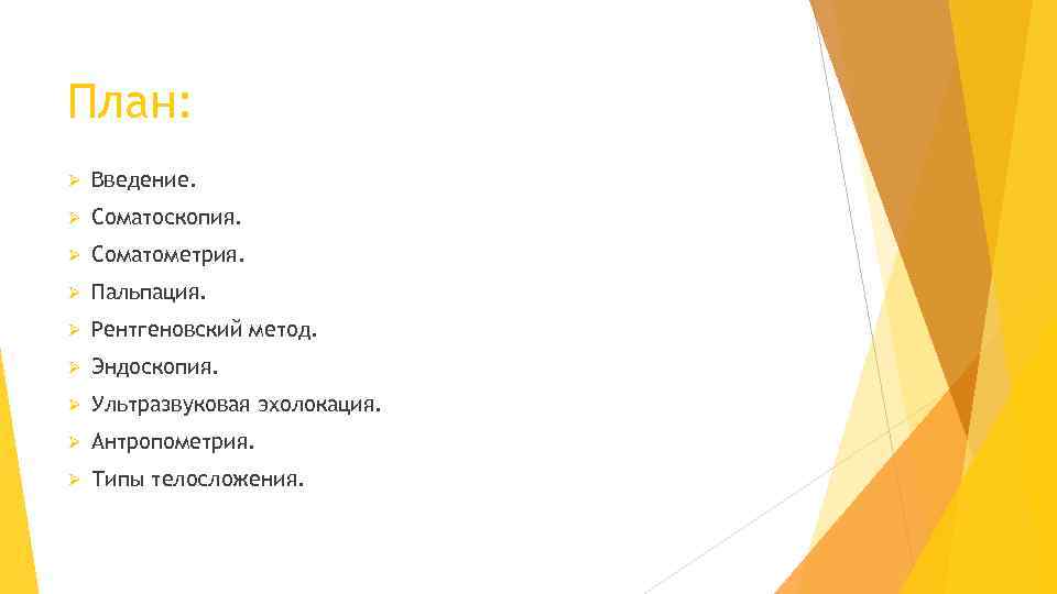 План: Ø Введение. Ø Соматоскопия. Ø Соматометрия. Ø Пальпация. Ø Рентгеновский метод. Ø Эндоскопия.