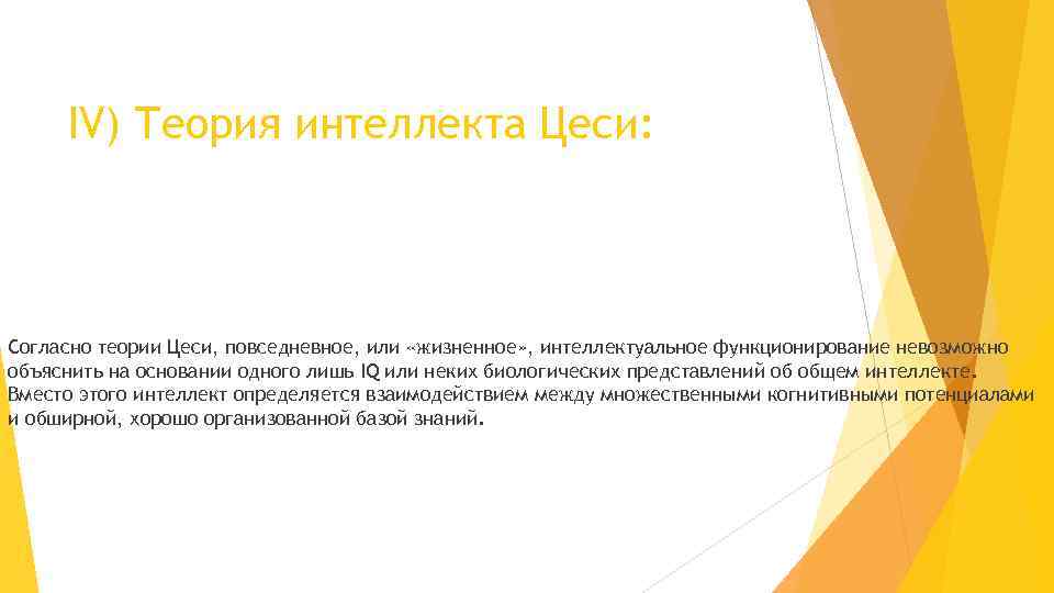 IV) Теория интеллекта Цеси: Согласно теории Цеси, повседневное, или «жизненное» , интеллектуальное функционирование невозможно