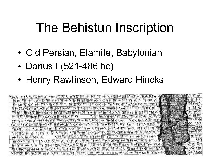 The Behistun Inscription • Old Persian, Elamite, Babylonian • Darius I (521 -486 bc)