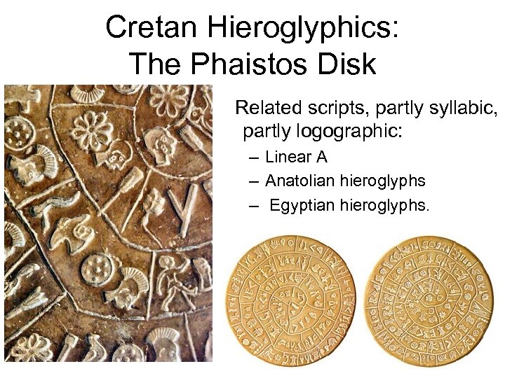 Cretan Hieroglyphics: The Phaistos Disk Related scripts, partly syllabic, partly logographic: – Linear A