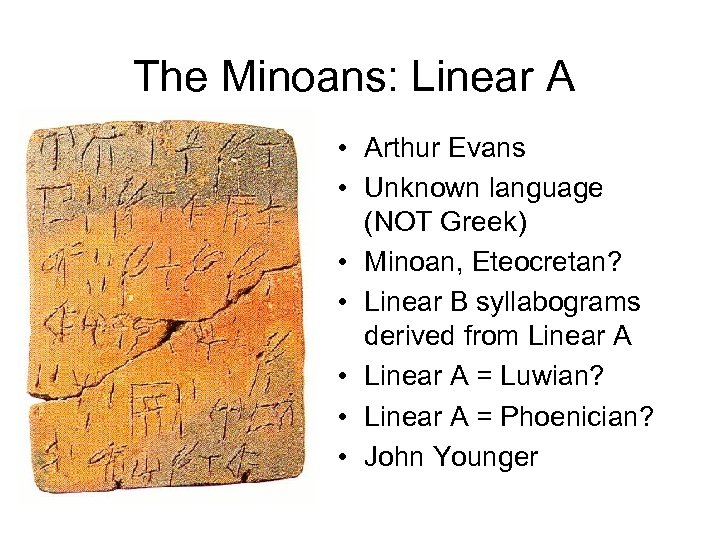 The Minoans: Linear A • Arthur Evans • Unknown language (NOT Greek) • Minoan,