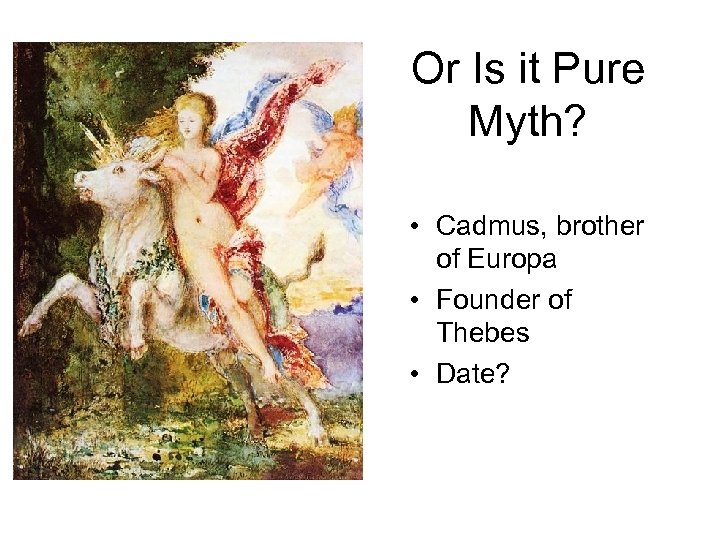 Or Is it Pure Myth? • Cadmus, brother of Europa • Founder of Thebes