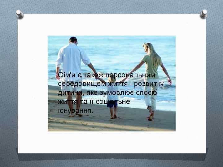 Сім'я є також персональним середовищем життя і розвитку дитини, яке зумовлює спосіб життя та