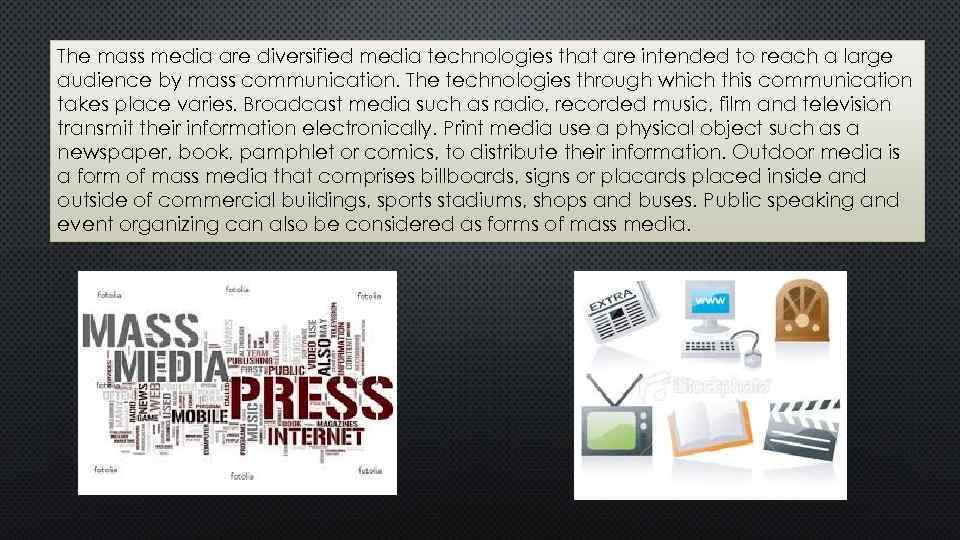 The mass media are diversified media technologies that are intended to reach a large