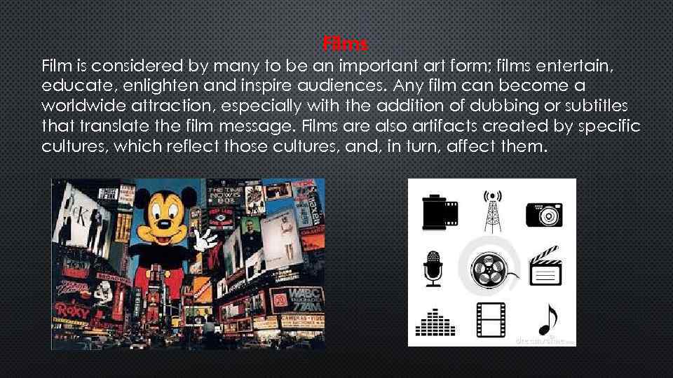 Films Film is considered by many to be an important art form; films entertain,