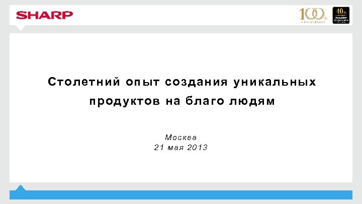 Столетний опыт создания уникальных продуктов на благо людям Москва 21 мая 2013 