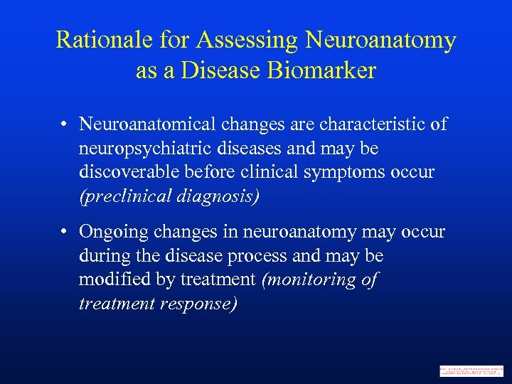 Rationale for Assessing Neuroanatomy as a Disease Biomarker • Neuroanatomical changes are characteristic of