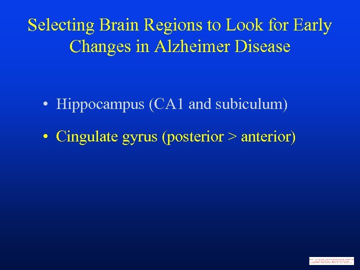 Selecting Brain Regions to Look for Early Changes in Alzheimer Disease • Hippocampus (CA