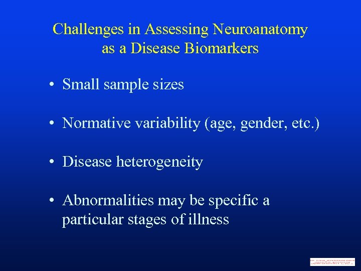 Challenges in Assessing Neuroanatomy as a Disease Biomarkers • Small sample sizes • Normative