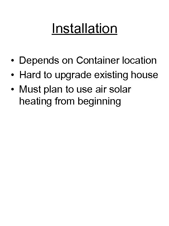 Installation • Depends on Container location • Hard to upgrade existing house • Must
