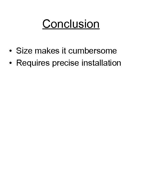 Conclusion • Size makes it cumbersome • Requires precise installation 
