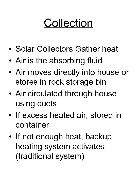 Collection • Solar Collectors Gather heat • Air is the absorbing fluid • Air