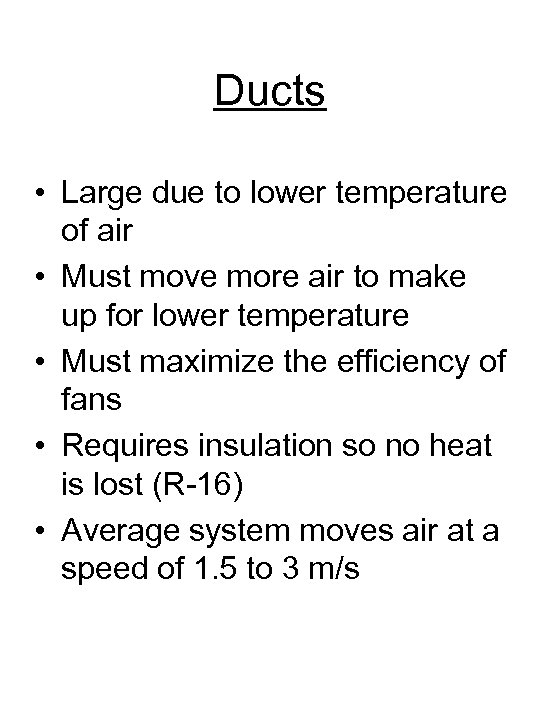 Ducts • Large due to lower temperature of air • Must move more air