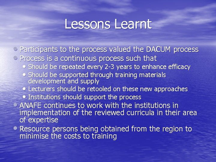 Lessons Learnt Participants to the process valued the DACUM process Process is a continuous