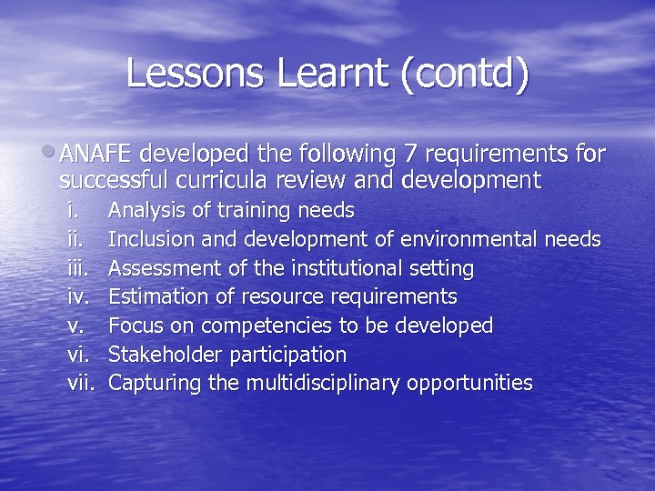 Lessons Learnt (contd) ANAFE developed the following 7 requirements for successful curricula review and
