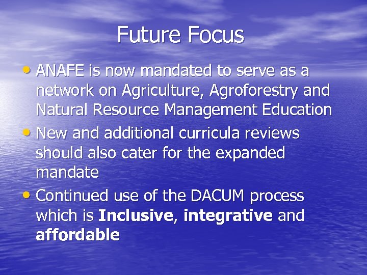 Future Focus • ANAFE is now mandated to serve as a network on Agriculture,