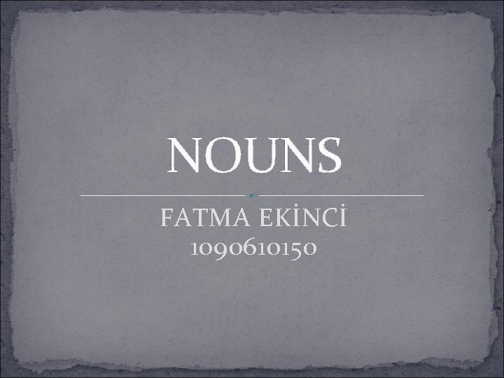 NOUNS FATMA EKİNCİ 1090610150 
