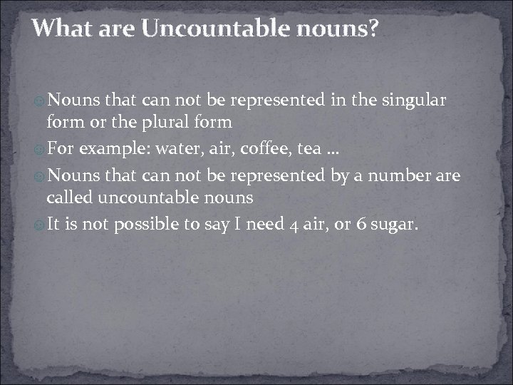 What are Uncountable nouns? ☺Nouns that can not be represented in the singular form