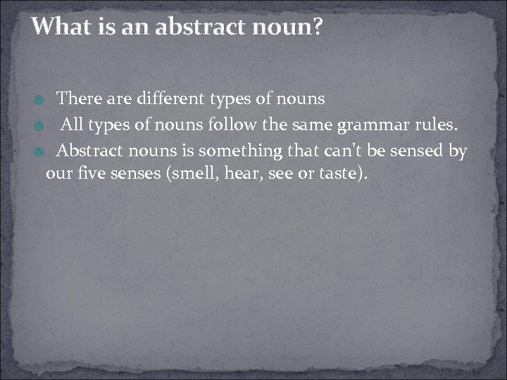 What is an abstract noun? ☻ There are different types of nouns ☻ All