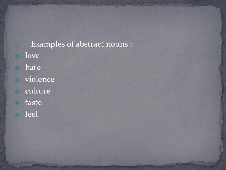 ☺ Examples of abstract nouns : ☻ love ☻ hate ☻ violence ☻ culture