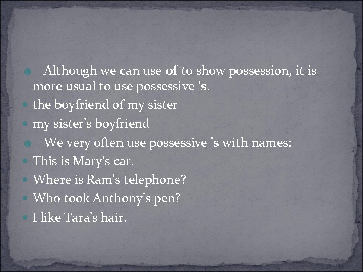 ☻ Although we can use of to show possession, it is more usual to