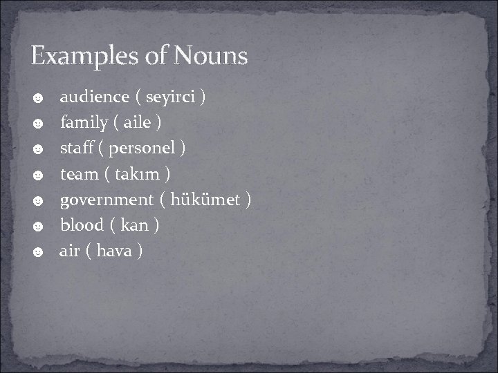 Examples of Nouns ☻ audience ( seyirci ) ☻ family ( aile ) ☻