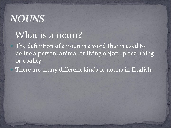 NOUNS What is a noun? The definition of a noun is a word that
