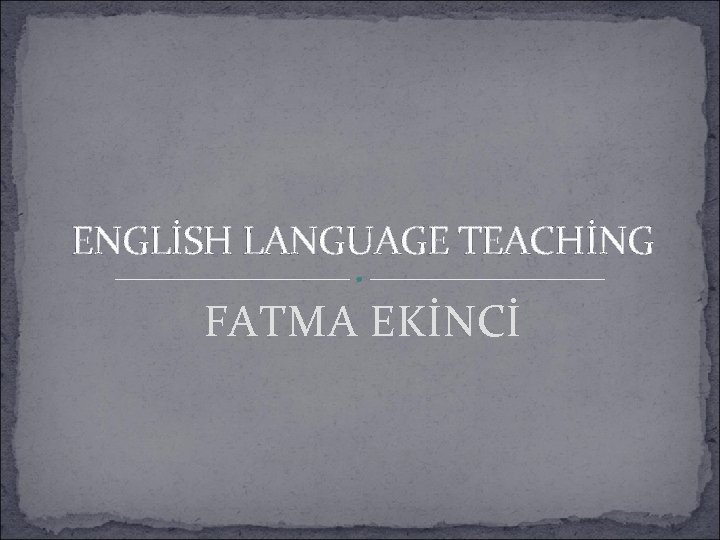 ENGLİSH LANGUAGE TEACHİNG FATMA EKİNCİ 