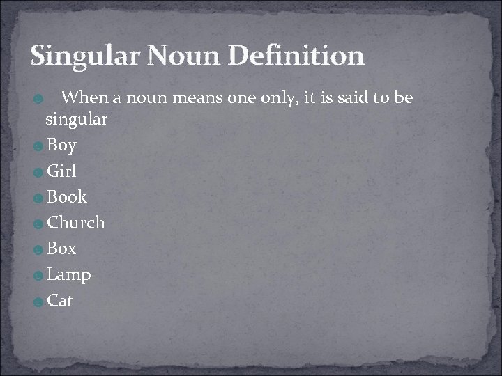 Singular Noun Definition ☻ When a noun means one only, it is said to