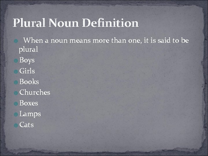 Plural Noun Definition ☻ When a noun means more than one, it is said