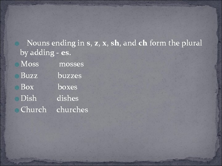 ☻ Nouns ending in s, z, x, sh, and ch form the plural by