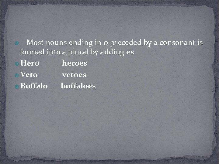 ☻ Most nouns ending in o preceded by a consonant is formed into a