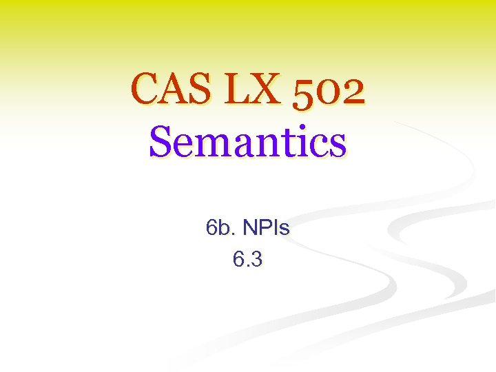 CAS LX 502 Semantics 6 b. NPIs 6. 3 