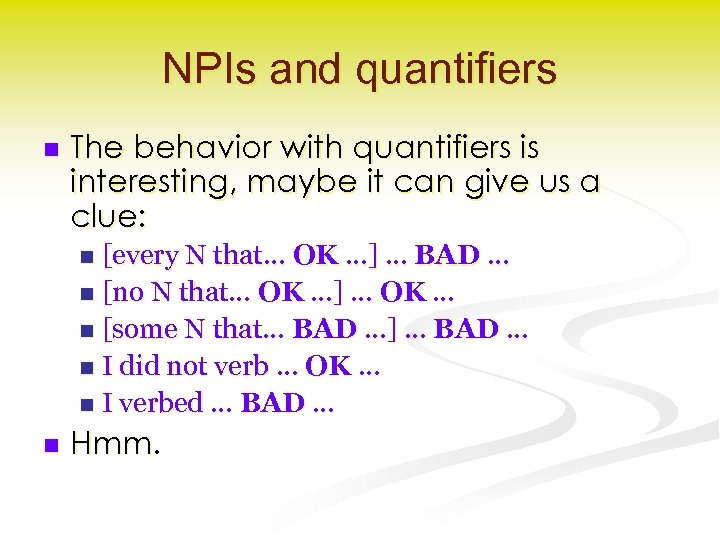 NPIs and quantifiers n The behavior with quantifiers is interesting, maybe it can give