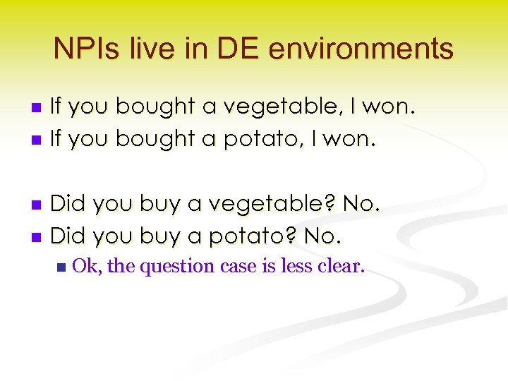 NPIs live in DE environments If you bought a vegetable, I won. n If