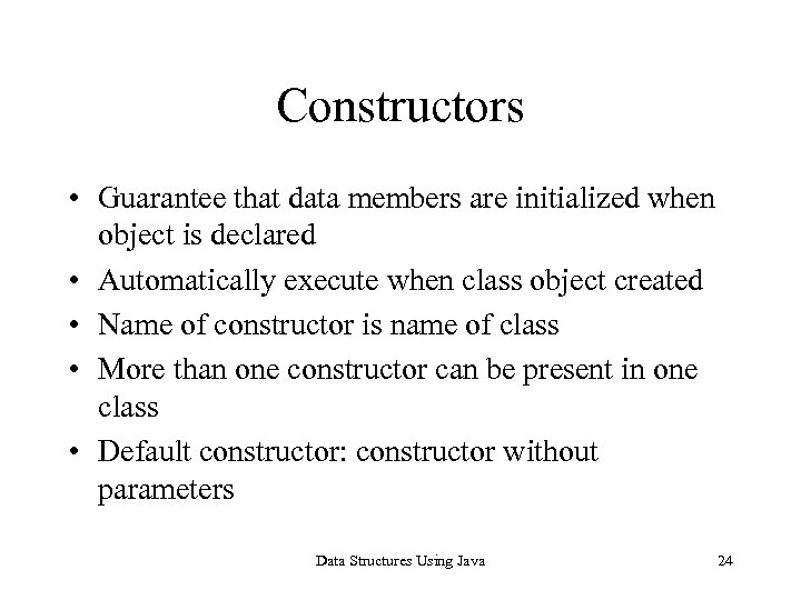 Constructors • Guarantee that data members are initialized when object is declared • Automatically