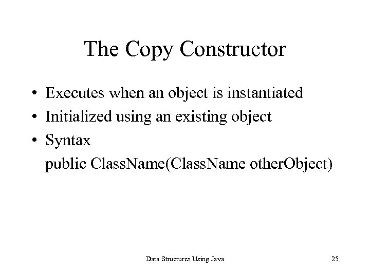 The Copy Constructor • Executes when an object is instantiated • Initialized using an
