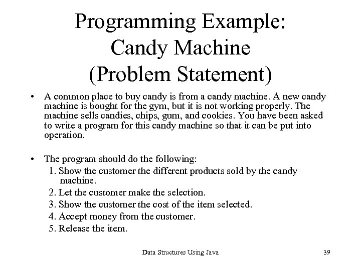 Programming Example: Candy Machine (Problem Statement) • A common place to buy candy is